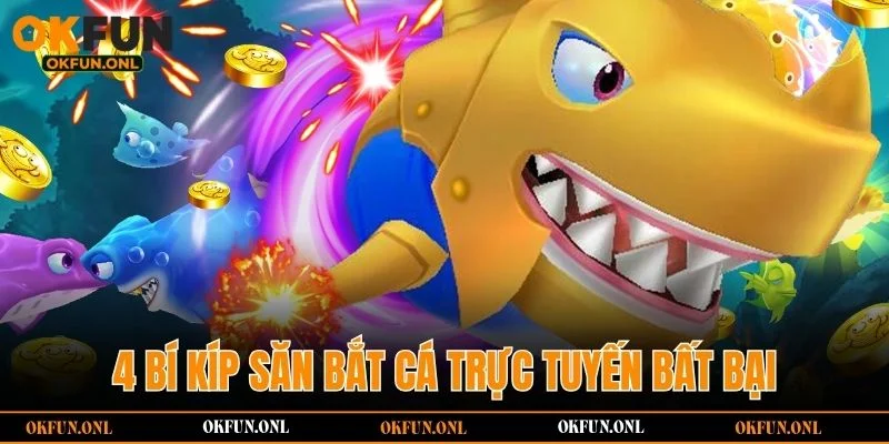 4 bí kíp săn bắt cá trực tuyến bất bại