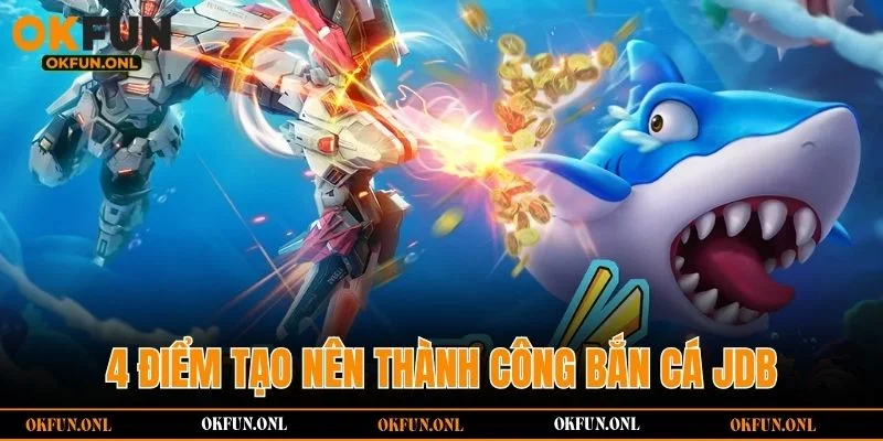 4 điểm tạo nên thành công bắn cá JDB