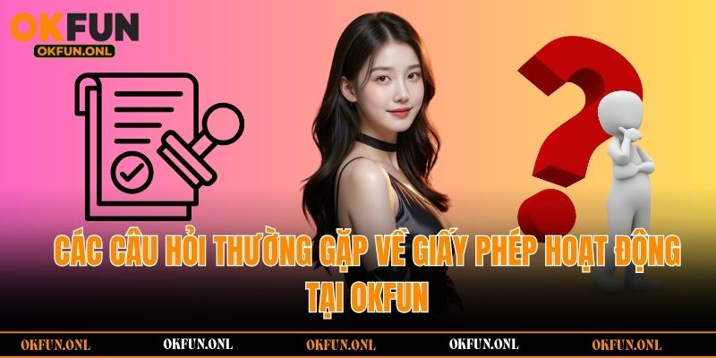 Các câu hỏi thường gặp về giấy phép hoạt động tại OKFUN