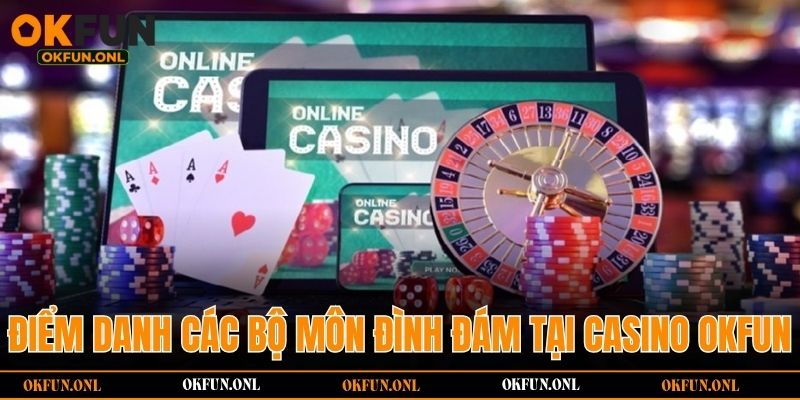 Điểm danh các bộ môn đình đám tại casino OKFUN