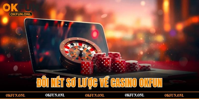 Đôi nét sơ lược về casino OKFUN