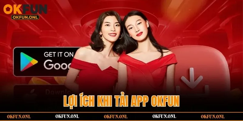 Lợi ích khi tải app OKFUN