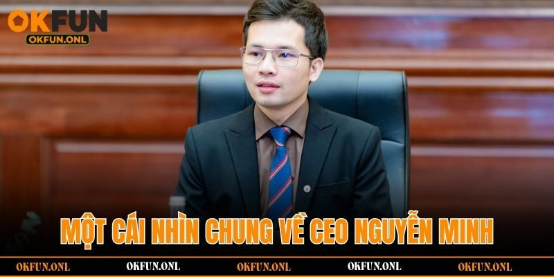 Một cái nhìn chung về CEO Nguyễn Minh
